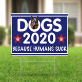 German Shepherd Dogs 2020 Because Humans Suck Sign Vote Dogs 2020 Yard Sign Welcome Home Signs