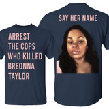 Arrest The Cops Who Killed Breonna Taylor T-Shirt Say Her Name Justice For Breonna Shirt