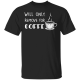 Will Only Remove For Coffee T-Shirt Coffee Lover