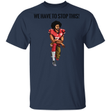 Kaepernick We have To Stop This T-Shirt Justice For George Floyd Protest Shirt Blm
