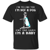 Great Dane I'm Telling You I'm Not a Dog I'm A Baby T-Shirt I Love Dad Funny Fathers Day Shirts