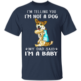 Corgi I'm Telling You I'm Not a Dog I'm A Baby T-Shirt I Love Dad Funny Fathers Day Shirts