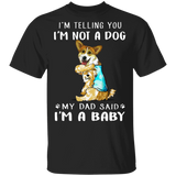 Corgi I'm Telling You I'm Not a Dog I'm A Baby T-Shirt I Love Dad Funny Fathers Day Shirts