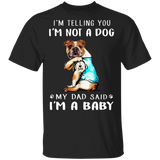 Bulldog I'm Telling You I'm Not a Dog I'm A Baby T-Shirt I Love Dad Funny Fathers Day Shirts