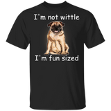 Pug I'm Not Wittle I'm Fun Sized T-Shirt Funny With Sayings