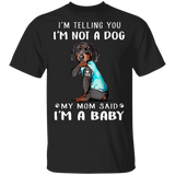 Dachshund I'm Telling You I'm Not a Dog I'm A Baby T-Shirt I Love My Dachshund - Dog Mom Shirt