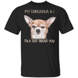 My Chihuahua & I Talk Shit About You Funny Dog Shirts Quotes