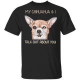 My Chihuahua & I Talk Shit About You Funny Dog Shirts With Sayings
