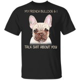 My Frenchie & I Talk Shit About You Funny Dog Shirts With Sayings