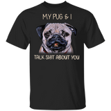 My Pug & I Talk Shit About You Funny Dog Shirts With Sayings