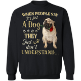 Pug When People Say It's Just A Dog - Dog Sweatshirts Gifts For Pug Lovers