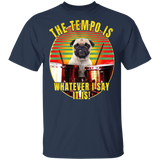 Pug Sayings The Tempo Is Whatever I Say It Is Pug Shirts