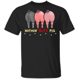 Nothin Butt Pig Funny Shirts