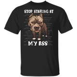 Stop Staring At My Ass - Pit Bull Shirts Funny