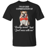 I'm An Odd Combination Of Really Sweet and Don't Mess With Me Bulldog Shirts With Sayings