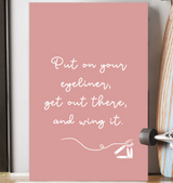 Put on your eyeliner, get out there and wing it.