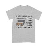 A boss like you is harder to find than toilet paper during a pandemic  - Standard T-shirt