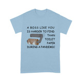 A boss like you is harder to find than toilet paper during a pandemic  - Standard T-shirt