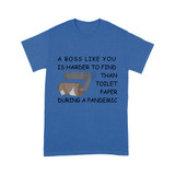 A boss like you is harder to find than toilet paper during a pandemic  - Standard T-shirt