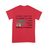 A boss like you is harder to find than toilet paper during a pandemic  - Standard T-shirt