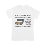 A boss like you is harder to find than toilet paper during a pandemic  - Standard T-shirt