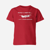 To Fly or Not To What a Stupid Question Designed Children T-Shirts