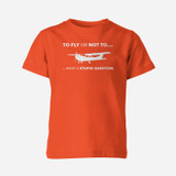 To Fly or Not To What a Stupid Question Designed Children T-Shirts