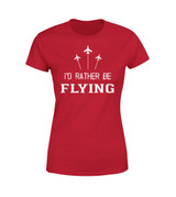 I'D Rather Be Flying Designed Women T-Shirts