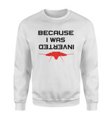 Because I was Inverted Designed Sweatshirts