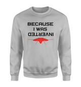 Because I was Inverted Designed Sweatshirts