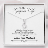 To My Gorgeous Wife If I Had To Choose Between Loving You, And Breathing, I Would Use My Last Breath To Say I Love You 3548fw1e