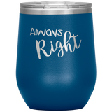Always Right Wine Tumbler with Lid [Can't Go Wrong With These!!]