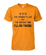 If it's the wrong place and the wrong time I'll be there
