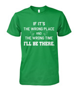 If it's the wrong place and the wrong time I'll be there
