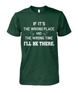 If it's the wrong place and the wrong time I'll be there