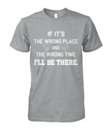 If it's the wrong place and the wrong time I'll be there