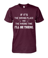 If it's the wrong place and the wrong time I'll be there
