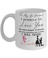 Coffee Mug For Girlfriend - I Promise To Love You For Every Moment Of Forever . . .