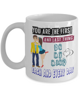 To My Gorgeous Girlfriend Mug - You Are The First And Last Thing On My Mind Each And Every day