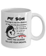 To my son: Courage is not the absence of fear, it is the determination to do something in spite of the fear. Have the courage to live your dreams. 398