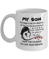 To my son: Courage is not the absence of fear, it is the determination to do something in spite of the fear. Have the courage to live your dreams. 398