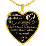 To my mom: When I tell you I love you. I say it to remind you that you are the best thing that ever happened to me