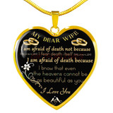 My dear wife: I am afraid of death not because I fear death itself. I am afraid of death because I know that even the heavens cannot be as beautiful as you I love you