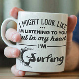 I Might Look Like I'm Listening To You But In My Head I'm Surfing