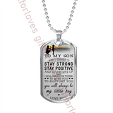 To my son dog tag, best birthday gift for son, special son necklace, mother and son dog tag - always remember to stay strong, stay positive and never give up - I will always be there to love you, to support you . . . 08DSM