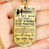 To my son dog tag, best birthday gift for son, special son necklace, mother and son dog tag - always remember to stay strong, stay positive and never give up - I will always be there to love you, to support you . . . 08DSM