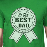 To The Best Dad Mens Green Round Neck Cotton Tee