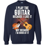I Play Guitar Because I Like It Not Because I'm Good At It Tshirt