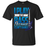 I Play The Bass Because I Can't Dannce Tshirt