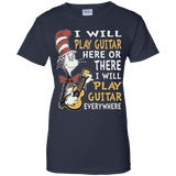 I Will Play Guitar Here Or There I Will Play Guitar Everywhere Tshirt